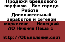 Продажи брендового парфюма - Все города Работа » Дополнительный заработок и сетевой маркетинг   . Ненецкий АО,Нижняя Пеша с.